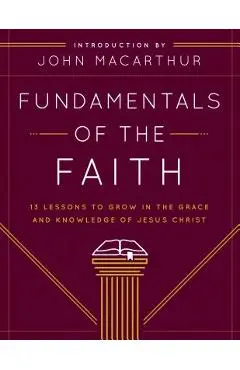 Fundamentals of the Faith: 13 Lessons to Grow in the Grace and Knowledge of Jesus Christ - Grace Community Church