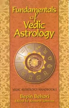 Fundamentals of Vedic Astrology: Vedic Astrologer's Handbook Vol. I, Paperback/Bepin Behari