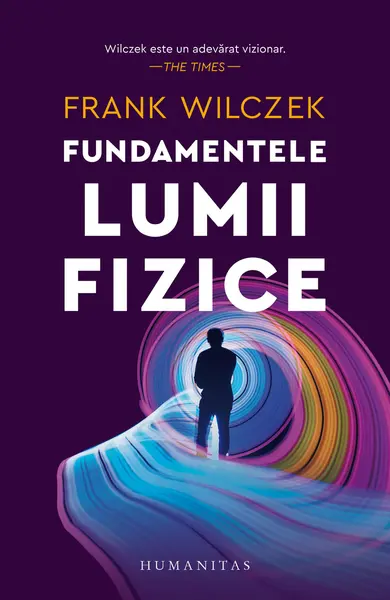 Fundamentele lumii fizice | Frank Wilczek