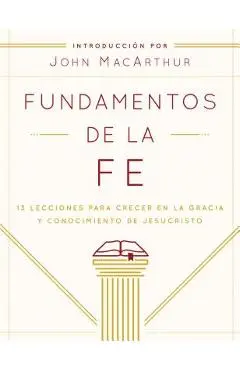 Fundamentos de la Fe (Edici�n Estudiantil): 13 Lecciones Para Crecer En La Gracia Y Conocimiento de Jesucristo - Grace Community Church