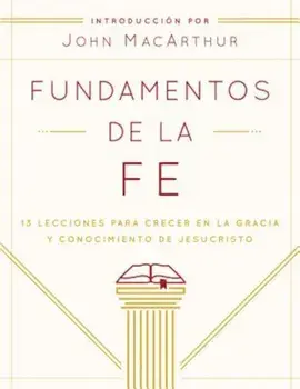 Fundamentos de La Fe (Edicion Estudiantil): 13 Lecciones Para Crecer En La Gracia y Conocimiento de Jesucristo, Paperback/Grace Community Church