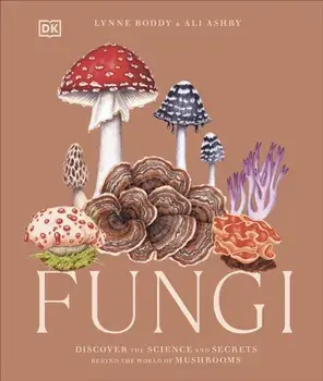 Fungi. Discover the Science and Secrets Behind the World of Mushrooms, Hardback/Ali Ashby