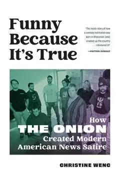 Funny Because It's True: How the Onion Created Modern American News Satire - Christine Wenc