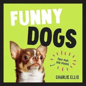 Funny Dogs. A Hilarious Collection of the World's Silliest Dogs and Most Relatable Memes, Hardback/Charlie Ellis