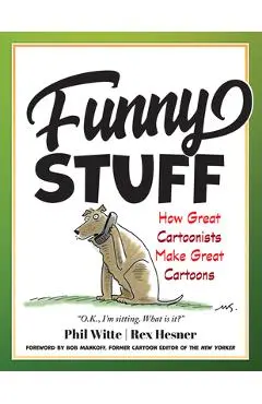 Funny Stuff: How Great Cartoonists Make Great Cartoons - Philip Witte