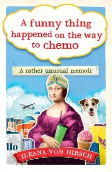 Funny Thing Happened on the Way to Chemo. A rather unsual memoir, Paperback/Ileana Von Hirsch