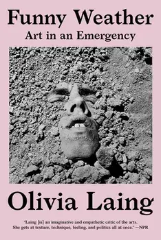 Funny Weather: Art in an Emergency, Paperback/Olivia Laing
