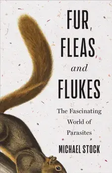 Fur, Fleas, and Flukes. The Fascinating World of Parasites, Hardback/Michael Stock
