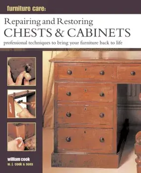 Furniture Care: Repairing and Restoring Chests & Cabinets. Professional Techniques to Bring Your Furniture Back to Life, Hardback/William Cook