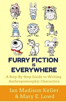 Furry Fiction Is Everywhere: A Step-By-Step Guide to Writing Anthropomorphic Characters, Paperback/Ian Madison Keller
