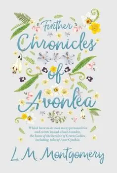 Further Chronicles of Avonlea - Which Have To Do With Many Personalities And Events In And About Avonlea, The Home Of The Heroine Of Green Gables, Inc, Hardcover/L. M. Montgomery