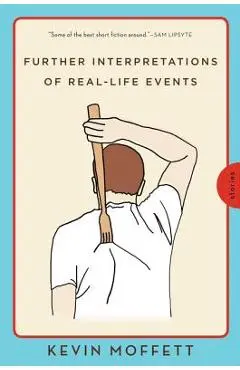 Further Interpretations of Real-Life Events: Stories - Kevin Moffett