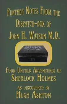 Further Notes from the Dispatch-Box of John H. Watson M.D.: Four Untold Adventures of Sherlock Holmes, Paperback/Hugh Ashton