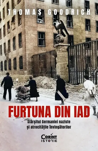 Furtuna din iad. Sfârșitul Germaniei naziste și atrocitățile învingătorilor