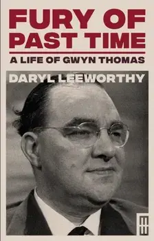 Fury of Past Time. A Life of Gwyn Thomas, Paperback/Daryl Leeworthy