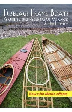 Fuselage Frame Boats: A guide to building skin kayaks and canoes - S. Jeff Horton