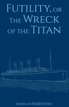 Futility, or The Wreck of the Titan - Morgan Robertson