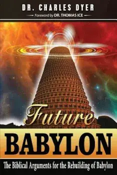Future Babylon: The Biblical Arguments for Rebuilding Babylon, Paperback/Charles Dyer