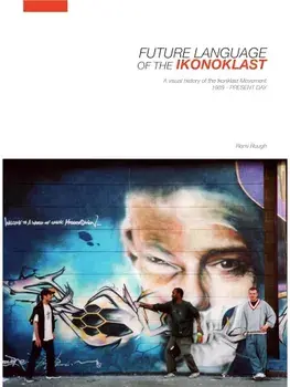 Future Language of the Ikonoklast. A Visual History of the Ikonoklast Movement, Hardback/Remi Rough