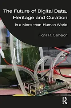 Future of Digital Data, Heritage and Curation. in a More-than-Human World, Paperback/Fiona R. Cameron