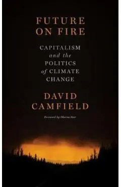 Future on Fire: Capitalism and the Politics of Climate Change - David Camfield