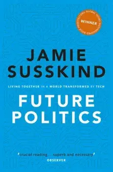 Future Politics: Living Together in a World Transformed by Tech, Paperback/Jamie Susskind
