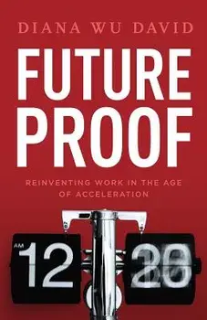 Future Proof: Reinventing Work in the Age of Acceleration, Paperback/Diana Wu David