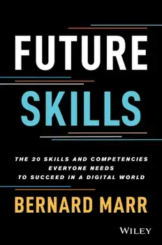 Future Skills: The 20 Skills and Competencies Ever yone Needs to Succeed in a Digital World, Hardback/B Marr