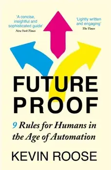 Futureproof. 9 Rules for Humans in the Age of Automation, Paperback/Kevin Roose