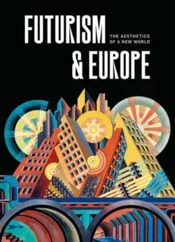 Futurism & Europe. The Aesthetics of a New World, Hardback/Renske Cohen Tervaert