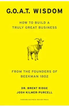 G.O.A.T. Wisdom: How to Build a Truly Great Business--From the Founders of Beekman 1802 - Brent Ridge
