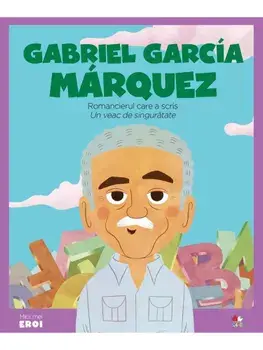 Gabriel GarcIa Marquez. Romancierul care a scris un veac de singuratate/***
