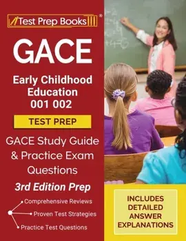 GACE Early Childhood Education 001 002 Test Prep: GACE Study Guide and Practice Exam Questions [3rd Edition Prep]/***