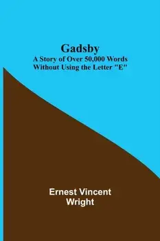 Gadsby: A Story of Over 50,000 Words Without Using the Letter E, Paperback/Ernest Vincent Wright