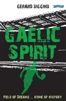 Gaelic Spirit. Field of Dreams ... Home of History, Paperback/Gerard Siggins