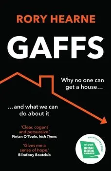 Gaffs. Why No One Can Get a House, and What We Can Do About it, Paperback/Rory Hearne