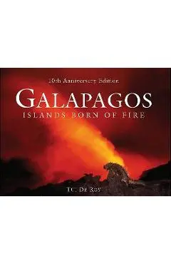 Galapagos: Islands Born of Fire - 10th Anniversary Edition - Tui De Roy