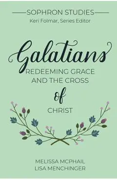 Galatians: Redeeming Grace and the Cross of Christ - Melissa Mcphail