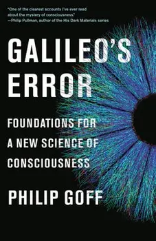 Galileo's Error: Foundations for a New Science of Consciousness, Paperback/Philip Goff