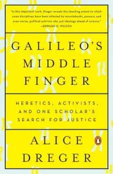 Galileo's Middle Finger: Heretics, Activists, and One Scholar's Search for Justice, Paperback/Alice Dreger