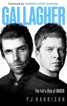 Gallagher. The Fall and Rise of Oasis: the must-read new biography of one of the world's biggest bands, Paperback/PJ Harrison