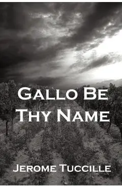 Gallo Be Thy Name - Jerome Tuccille