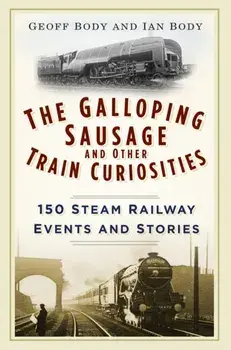 Galloping Sausage and Other Train Curiosities. 150 Steam Railway Events and Stories, Paperback/Ian Body