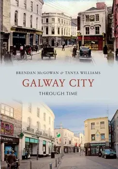 Galway City Through Time, Paperback/Tanya Williams