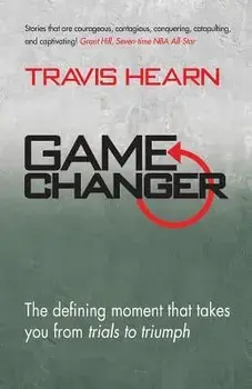 Game Changer: The Defining Moment That Takes You from Trials to Triumph/Travis Hearn