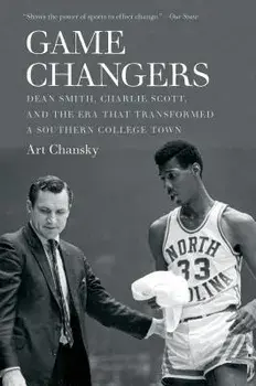 Game Changers: Dean Smith, Charlie Scott, and the Era That Transformed a Southern College Town, Paperback/Art Chansky