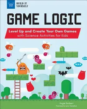 Game Logic: Level Up and Create Your Own Games with Science Activities for Kids, Paperback/Angie Smibert