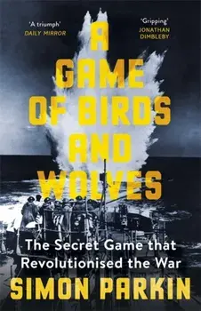 Game of Birds and Wolves. The Secret Game that Revolutionised the War, Paperback/Simon Parkin