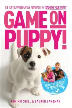 Game On, Puppy!. The fun, transformative approach to training your puppy from the founders of Absolute Dogs, Paperback/Lauren Langman