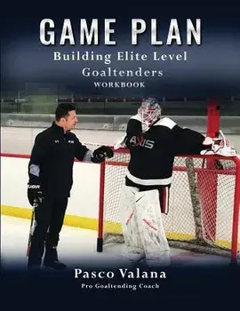 Game Plan: Building Elite Level Goaltenders Workbook, Paperback/Pasco Valana